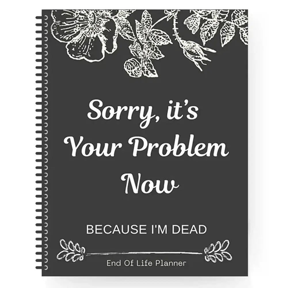 2025 Funny End Of Life Planner: "Sorry, It’s Your Problem Now Because I’m Dead" Organizer & Workbook Stress-Reducing Tool